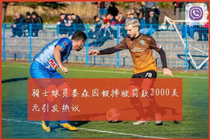 骑士球员泰森因假摔被罚款2000美元引发热议