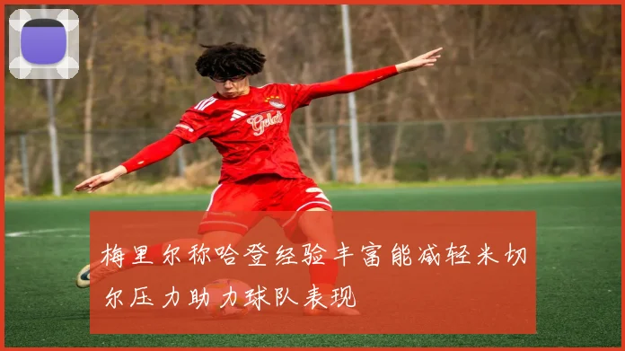 梅里尔称哈登经验丰富能减轻米切尔压力助力球队表现